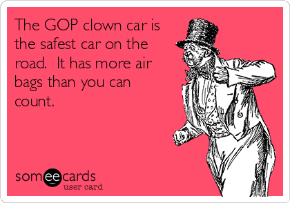 The GOP clown car is
the safest car on the
road.  It has more air
bags than you can
count.