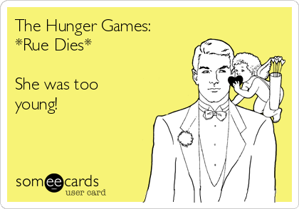 The Hunger Games:
*Rue Dies*

She was too
young!

