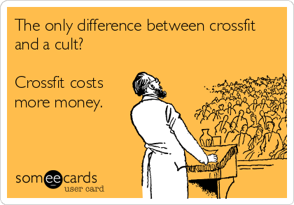 The only difference between crossfit
and a cult? 

Crossfit costs
more money. 