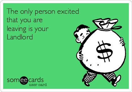 The only person excited
that you are
leaving is your
Landlord