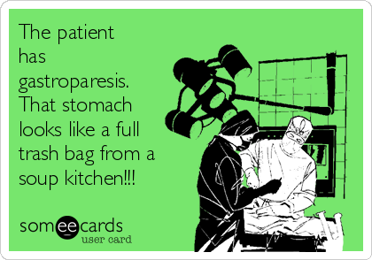 The patient
has
gastroparesis.
That stomach
looks like a full
trash bag from a
soup kitchen!!!