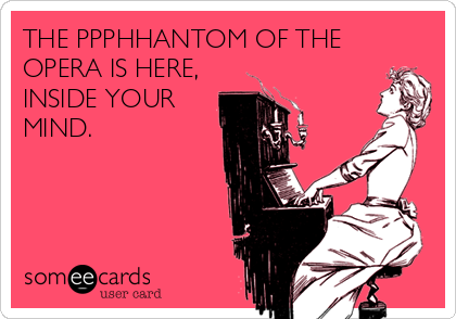 THE PPPHHANTOM OF THE
OPERA IS HERE,
INSIDE YOUR
MIND.