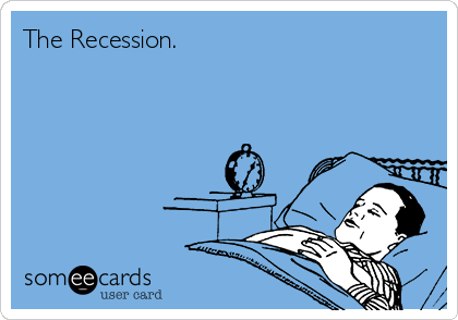 The Recession.