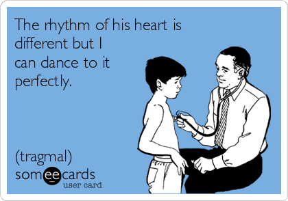 The rhythm of his heart is
different but I
can dance to it 
perfectly.



(tragmal)