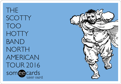 THE 
SCOTTY 
TOO 
HOTTY 
BAND 
NORTH 
AMERICAN 
TOUR 2016