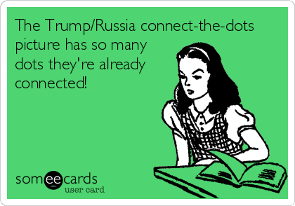 The Trump/Russia connect-the-dots
picture has so many
dots they're already
connected!