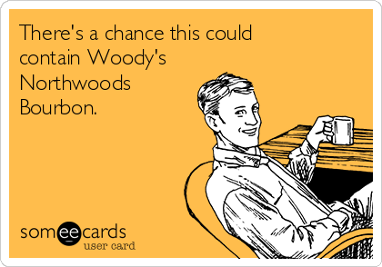 There's a chance this could
contain Woody's
Northwoods
Bourbon.