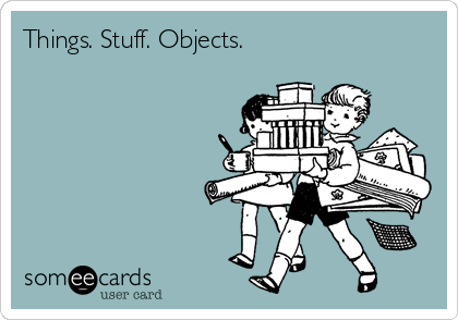 Things. Stuff. Objects.