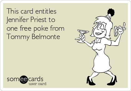 This card entitles
Jennifer Priest to
one free poke from
Tommy Belmonte 