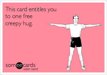 This card entitles you
to one free
creepy hug.