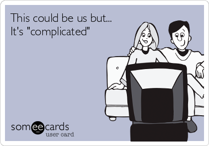 This could be us but...
It's "complicated"