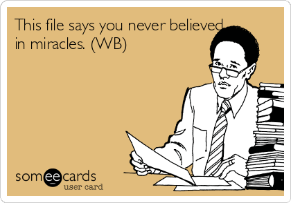 This file says you never believed
in miracles. (WB)