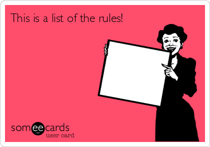 This is a list of the rules! 