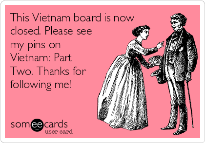 This Vietnam board is now
closed. Please see
my pins on
Vietnam: Part
Two. Thanks for
following me!