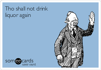 Tho shall not drink
liquor again