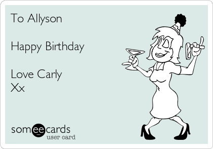 To Allyson

Happy Birthday 

Love Carly
Xx
