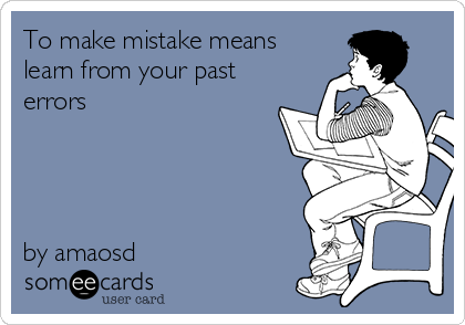 To make mistake means
learn from your past
errors




by amaosd