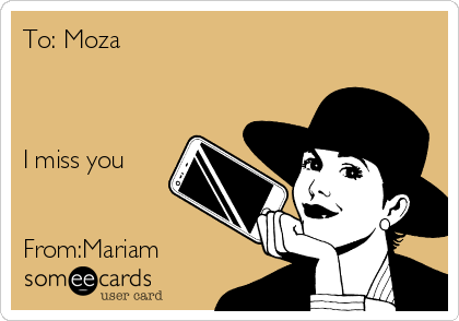 To: Moza



I miss you 


From:Mariam