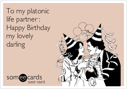 To my platonic
life partner :
Happy Birthday
my lovely
darling
