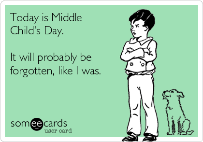 Today is Middle
Child's Day.

It will probably be
forgotten, like I was.