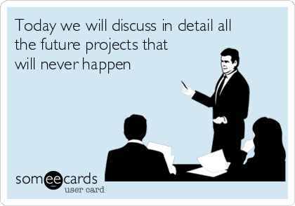 Today we will discuss in detail all
the future projects that
will never happen 