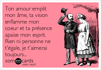 Ton amour emplit
mon âme, ta vision
enflamme mon
coeur et ta présence
apaise mon esprit.
Rien ni personne ne
t'égale, je t'aimerai
toujours...