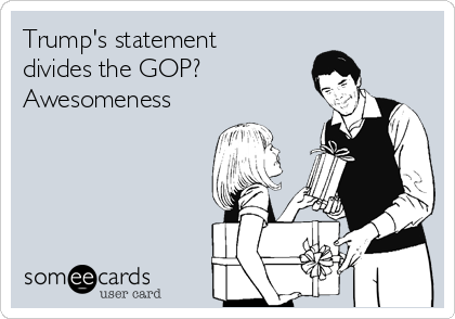 Trump's statement
divides the GOP?
Awesomeness