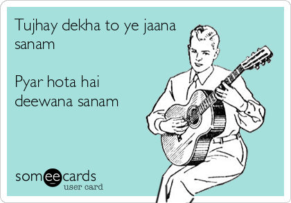 Tujhay dekha to ye jaana
sanam

Pyar hota hai
deewana sanam

