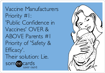 Vaccine Manufacturers
Priority #1:
'Public Confidence in
Vaccines' OVER &
ABOVE Parents #1
Priority of 'Safety &
Efficacy'.
Their solution: Lie.