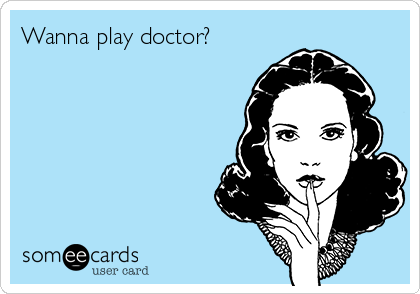 Wanna play doctor? 