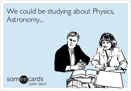 We could be studying about Physics,
Astronomy...