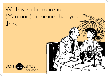 We have a lot more in
(Marciano) common than you
think 