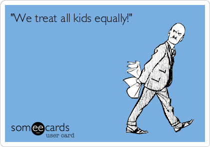 "We treat all kids equally!"