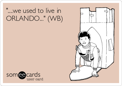 "....we used to live in
ORLANDO..." (WB)