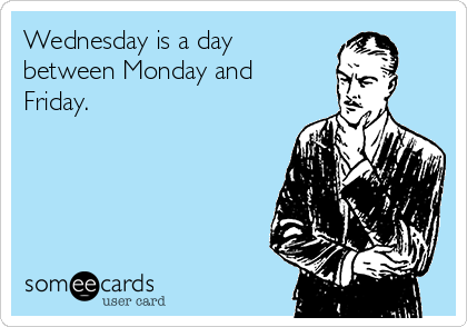 Wednesday is a day 
between Monday and
Friday.