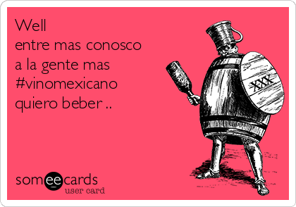 Well
entre mas conosco
a la gente mas
#vinomexicano
quiero beber ..
