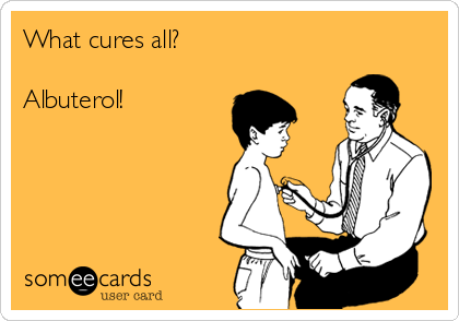 What cures all?

Albuterol!