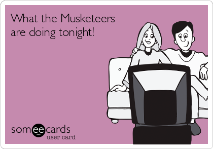 What the Musketeers
are doing tonight!