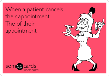 When a patient cancels
their appointment 
The of their
appointment.

