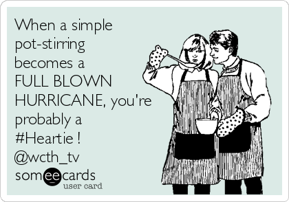 When a simple
pot-stirring
becomes a
FULL BLOWN
HURRICANE, you're
probably a 
#Heartie !
@wcth_tv