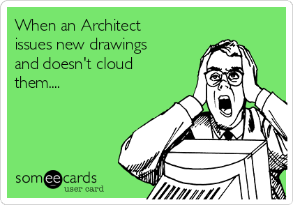 When an Architect 
issues new drawings
and doesn't cloud
them....