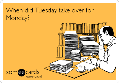 When did Tuesday take over for
Monday?

 