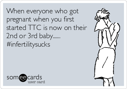 When everyone who got
pregnant when you first 
started TTC is now on their
2nd or 3rd baby...... 
#infertilitysucks 