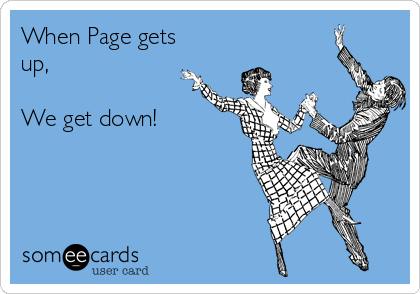 When Page gets
up,

We get down!