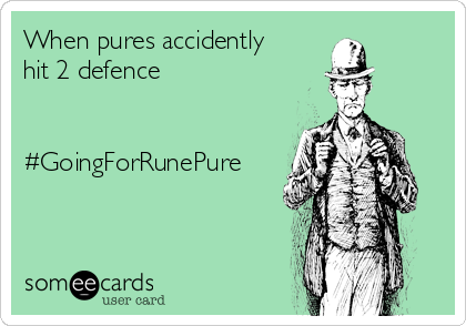 When pures accidently
hit 2 defence


#GoingForRunePure