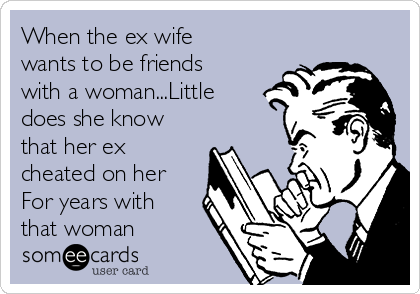 When the ex wife
wants to be friends
with a woman...Little
does she know
that her ex
cheated on her
For years with
that woman