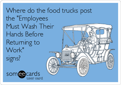 Where do the food trucks post
the "Employees
Must Wash Their
Hands Before
Returning to
Work"
signs?