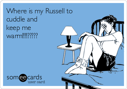 Where is my Russell to
cuddle and
keep me
warm!!!!?????