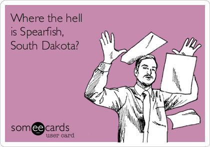 Where the hell
is Spearfish,
South Dakota?