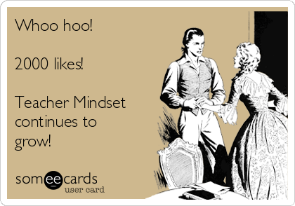 Whoo hoo!

2000 likes!

Teacher Mindset
continues to
grow!